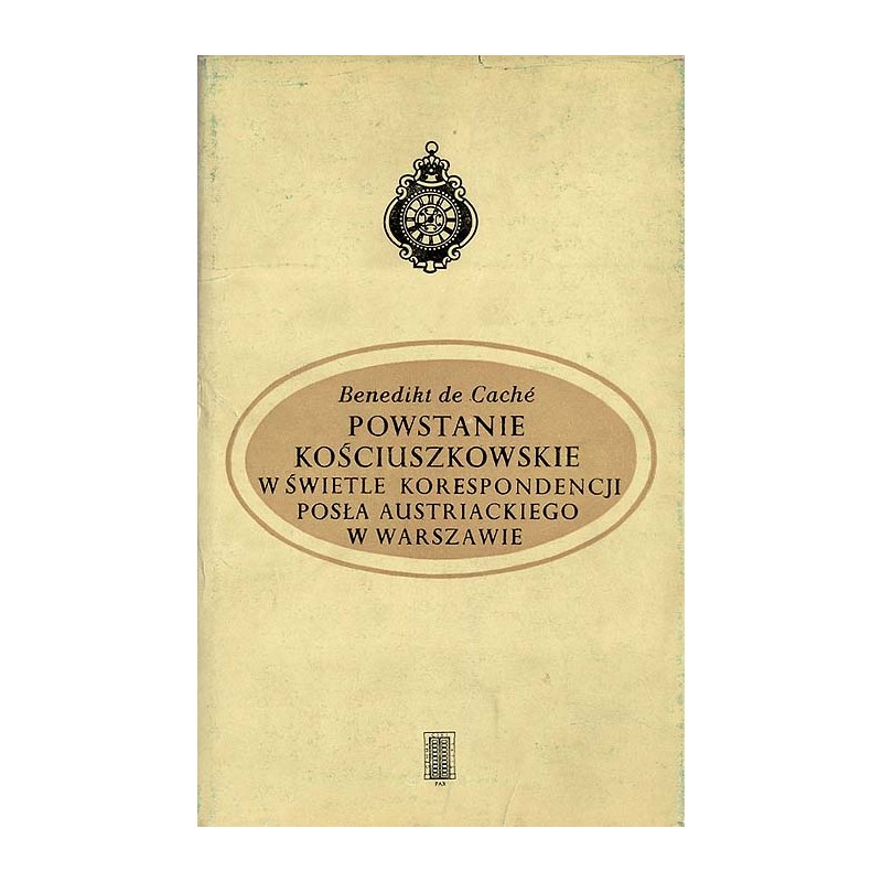 Powstanie kościuszkowskie w świetle korespondencji posła austriackiego w Warszawie. Listy B. de Cachégo do Ministra Spraw Zagran
