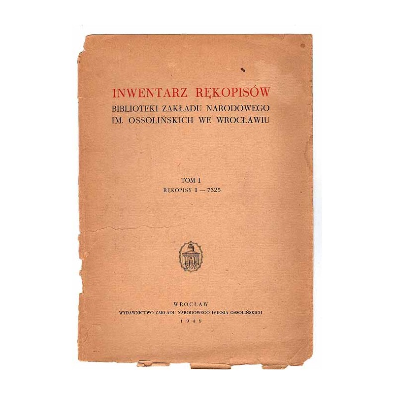 Inwentarz rękopisów Biblioteki Zakładu Narodowego im. Ossolińskich we Wrocławiu. T.1: Rękopisy 1-7325