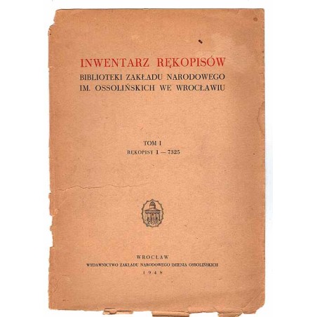 Inwentarz rękopisów Biblioteki Zakładu Narodowego im. Ossolińskich we Wrocławiu. T.1: Rękopisy 1-7325