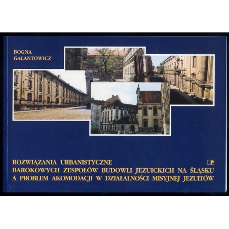 Rozwiązania urbanistyczne barokowych zespołów budowli jezuickich na Śląsku a problem akomodacji w działalności misyjnej jezuitów