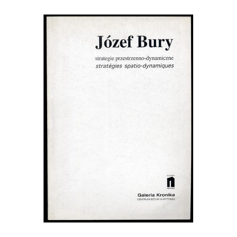 Józef Bury. Strategie przestrzenno-dynamiczne. Stratégies spatio-dynamiques. 17.04. - 9.05.1998. Galeria Kronika Centrum Sztuki