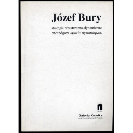 Józef Bury. Strategie przestrzenno-dynamiczne. Stratégies spatio-dynamiques. 17.04. - 9.05.1998. Galeria Kronika Centrum Sztuki