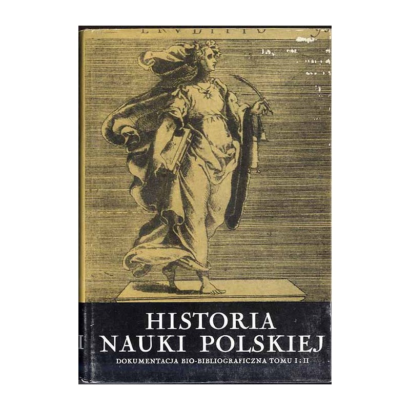 Historia nauki polskiej. T.7: Dokumentacja bio-bibliograficzna, bibliografia dotycząca treści tomów I i II