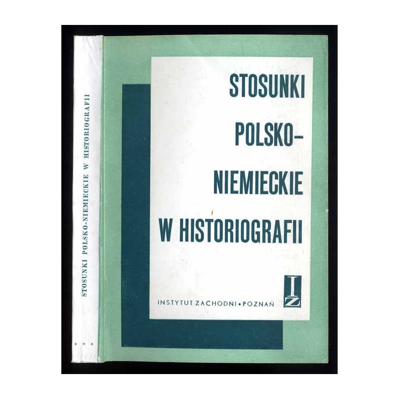 Stosunki polsko-niemieckie w historiografii. Cz.3: Studia z dziejów historiografii polskiej i niemieckiej
