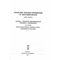 Stosunki polsko-niemieckie w historiografii. Cz.3: Studia z dziejów historiografii polskiej i niemieckiej