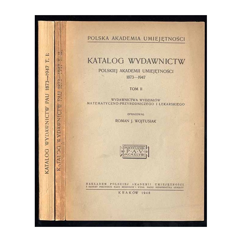Katalog wydawnictw Polskiej Akademii Umiejętności 1873-1947. T.1: Wydawnictwa Wydziałów Filologicznego i Historyczno-Filozoficzn