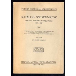 Katalog wydawnictw Polskiej Akademii Umiejętności 1873-1947. T.1: Wydawnictwa Wydziałów Filologicznego i Historyczno-Filozoficzn