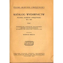 Katalog wydawnictw Polskiej Akademii Umiejętności 1873-1947. T.1: Wydawnictwa Wydziałów Filologicznego i Historyczno-Filozoficzn