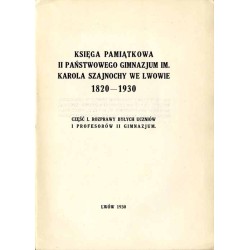 Księga pamiątkowa II Państwowego Gimnazjum im. Karola Szajnochy we Lwowie 1820-1930. Cz.1: Rozprawy byłych uczniów u profesorów