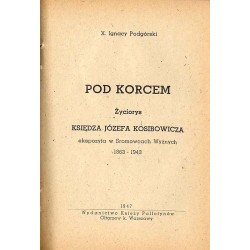 Pod korcem. Życiorys księdza Józefa Kosibowicza, ekspozyta w Sromowcach Wyżnych (1863-1943)