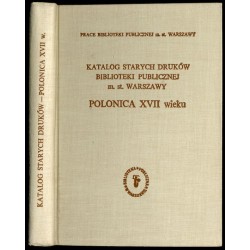 Katalog starych druków Biblioteki Publicznej m.st. Warszawy. Cz.3: Polonica XVII wieku