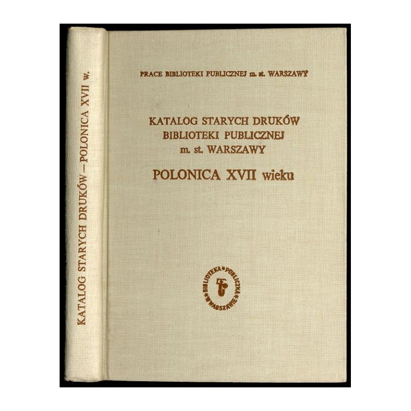 Katalog starych druków Biblioteki Publicznej m.st. Warszawy. Cz.3: Polonica XVII wieku