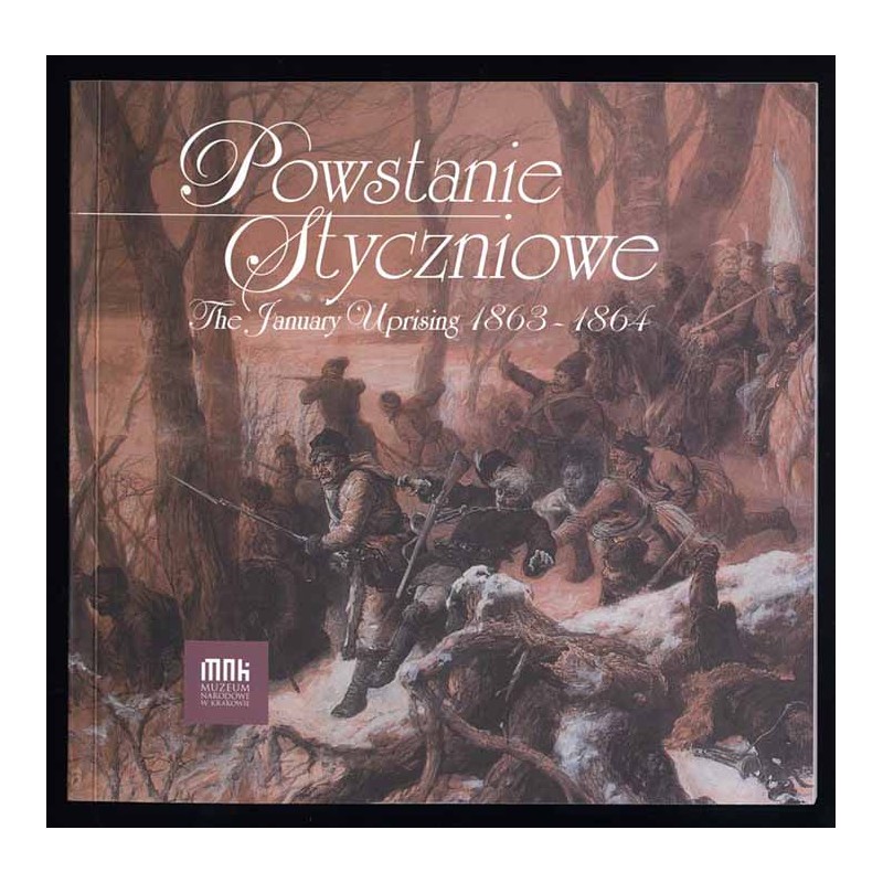 Powstanie styczniowe. Publikacja towarzysząca wystawom w 150. rocznicę wybuchu powstania styczniowego "Artyści - świadkowie pows