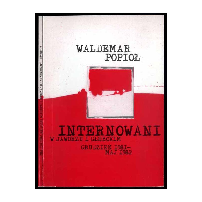 Internowani w Jaworzu i Głębokim grudzień 1981 - maj 1982 w relacjach uczestników wydarzeń - kadry Wojska Polskiego