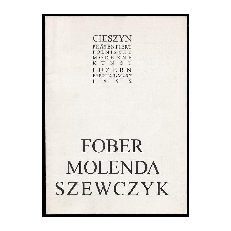 Fober, Molenda, Szewczyk. Cieszyn präsentiert polnische moderne Kunst. Luzern, Februar-März 1996