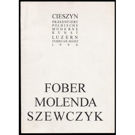 Fober, Molenda, Szewczyk. Cieszyn präsentiert polnische moderne Kunst. Luzern, Februar-März 1996