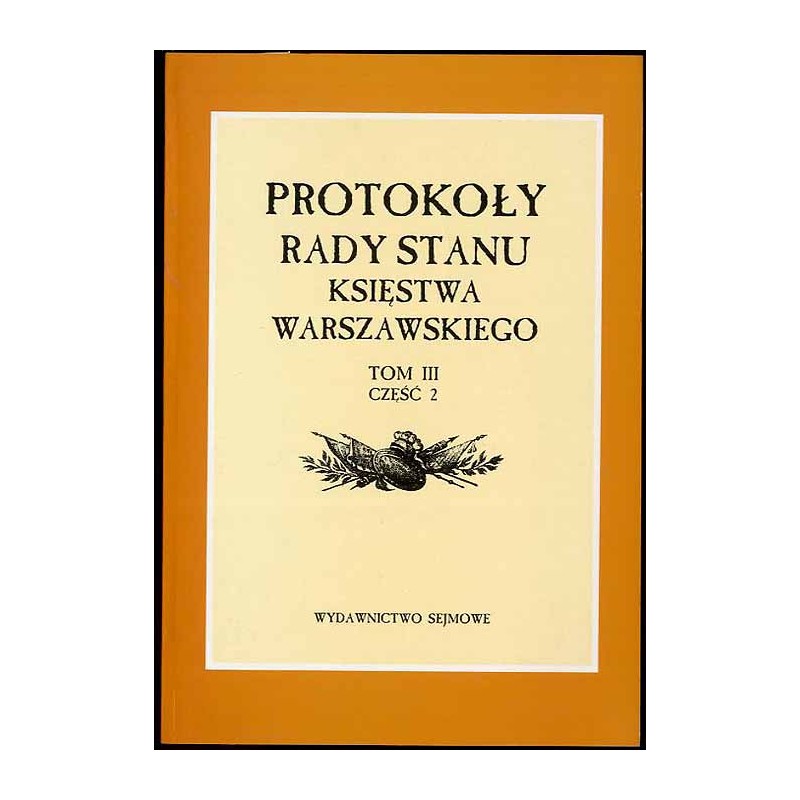Protokoły Rady Stanu Księstwa Warszawskiego. T.3: cz.2