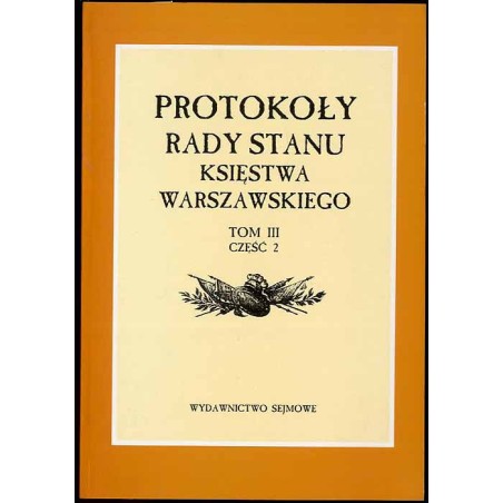 Protokoły Rady Stanu Księstwa Warszawskiego. T.3: cz.2
