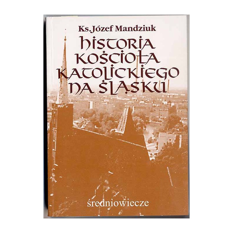 Historia kościoła katolickiego na Śląsku. Średniowiecze. T.1: cz.3: (1417-1520)