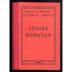 Cesarz Domicyan i grabarze w katakombach. Opowiadanie historyczne z czasów prześladowania chrześcian
