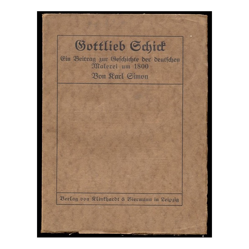 Gottlieb Schick. Ein Beitrag zur Geschichte der deutschen Malerei um 1800