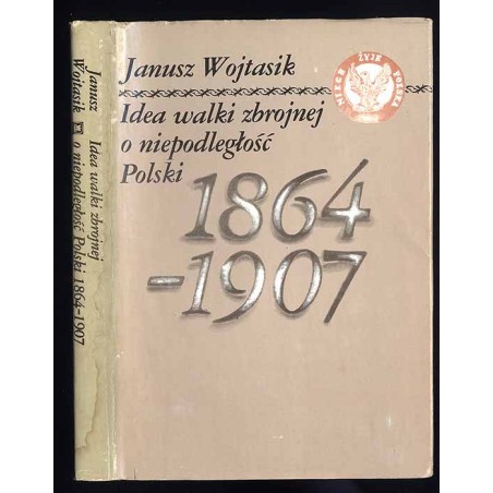 Idea walki zbrojnej o niepodległość Polski 1864-1907. Koncepcje i próby ich realizacji