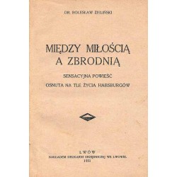 Między miłością a zbrodnią. Sensacyjna powieść osnuta na tle życia Habsburgów