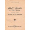 Między miłością a zbrodnią. Sensacyjna powieść osnuta na tle życia Habsburgów