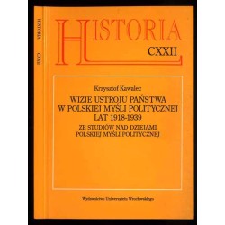 Wizje ustroju państwa w polskiej myśli politycznej lat 1918-1939. Ze studiów nad dziejami myśli politycznej