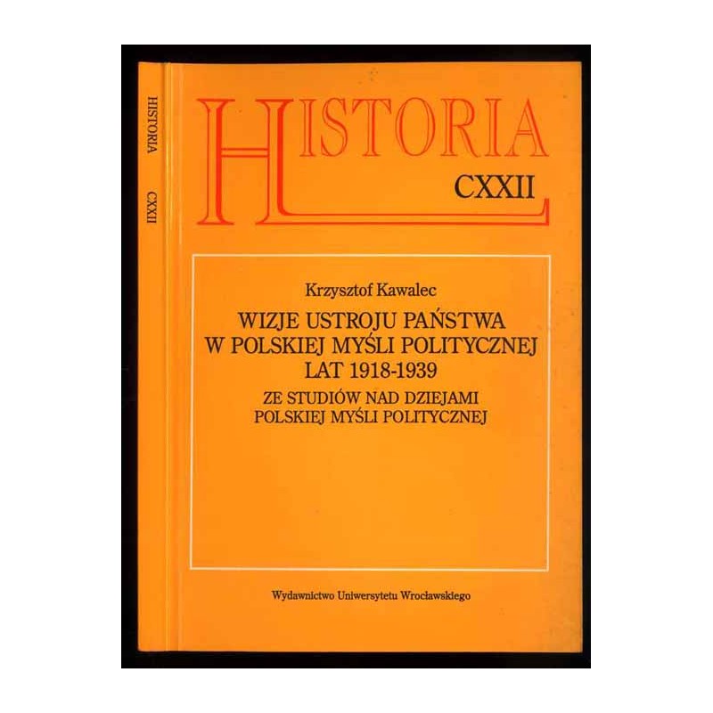Wizje ustroju państwa w polskiej myśli politycznej lat 1918-1939. Ze studiów nad dziejami myśli politycznej