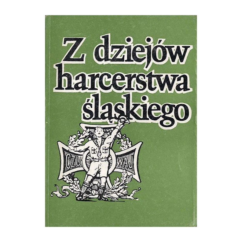 Z dziejów harcerstwa śląskiego. Rozwój i działalność harcerstwa na Górnym Śląsku w latach 1920-1945