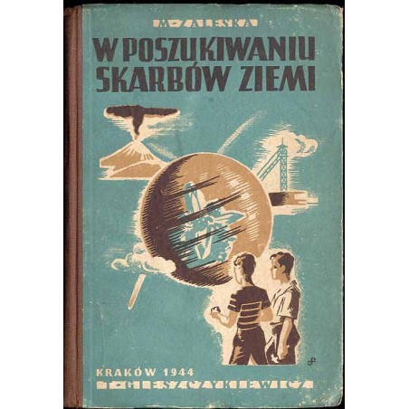 W poszukiwaniu skarbów ziemi. Opowiadanie z dziedziny mineralogii i geologii dla młodzieży