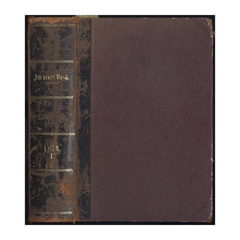 Im neuen Reich. Wochenschrift für das Leben des deutschen Volkes in Staat, Wissenschaft und Kunst. 4. Jahrgang (1874). B.1-6 (I-