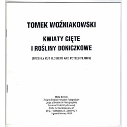 Tomasz Woźniakowski - Kwiaty cięte i rośliny doniczkowe [Freshly cut flowers and potted plants]. Mała Galeria, Warszawa, Plac Za
