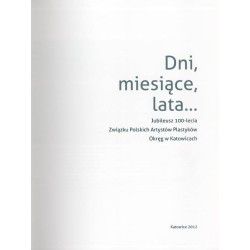 Dni, miesiące, lata... Jubileusz 100-lecia Związku Polskich Artystów Plastyków. Okręg w Katowicach