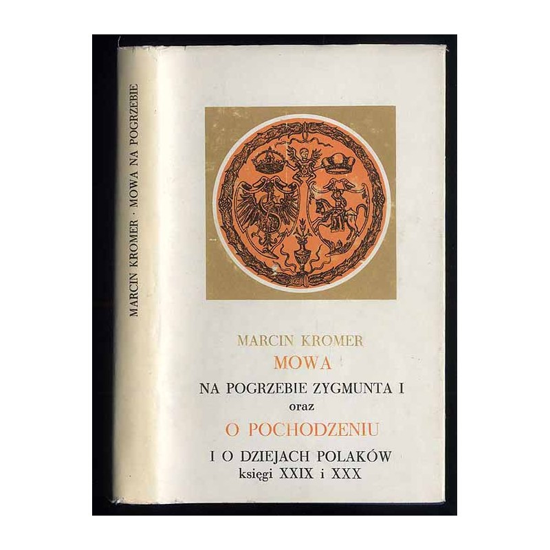 Mowa na pogrzebie Zygmunta I oraz O pochodzeniu i o dziejach Polaków księgi XXIX i XXX