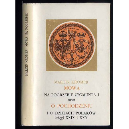 Mowa na pogrzebie Zygmunta I oraz O pochodzeniu i o dziejach Polaków księgi XXIX i XXX