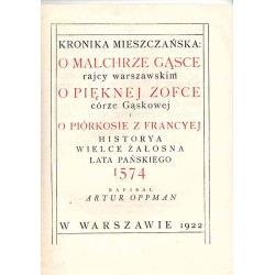 Kronika mieszczańska: o Malchrze Gąsce rajcy warszawskim, o pięknej Zofce córze Gąskowej i Piórkosie z Francyej. Historya wielce