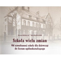 Szkoła wielu zmian. Od symultannej szkoły dla dziewcząt do liceum ogólnokształcącego LO im. S. Sempołowskiej w Tarnowskich Górac