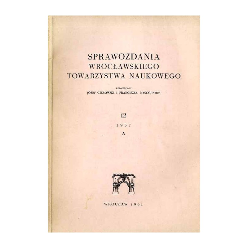 Sprawozdania Wrocławskiego Towarzystwa Naukowego. [Seria] A. Nr 12 (1957)