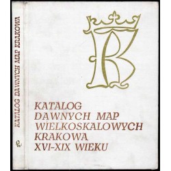 Katalog dawnych map wielkoskalowych Krakowa XVI-XIX wieku  Catalogue of old large-scale maps of Cracow 16th-19th centuries  Ca