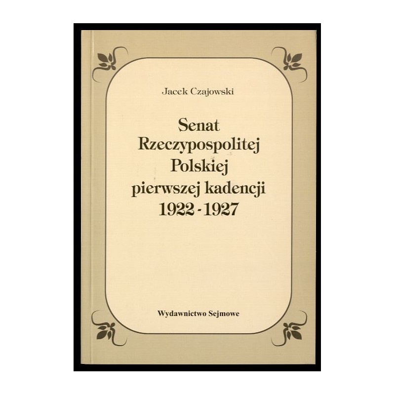 Senat Rzeczypospolitej Polskiej pierwszej kadencji 1922-1927. Pozycja prawnokonstytucyjna i praktyka ustrojowa