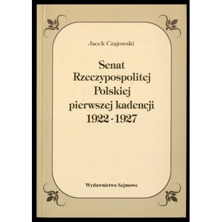 Senat Rzeczypospolitej Polskiej pierwszej kadencji 1922-1927. Pozycja prawnokonstytucyjna i praktyka ustrojowa