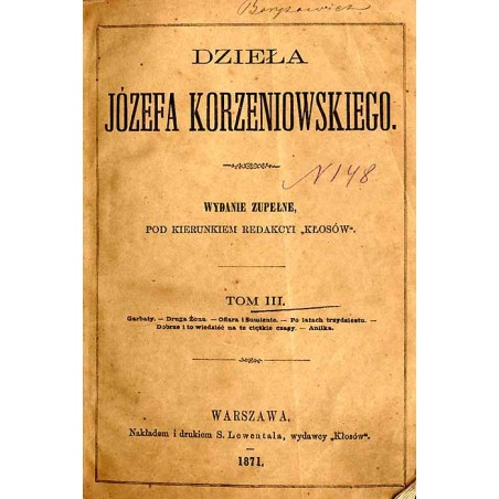 Dzieła Józefa Korzeniowskiego. T.3: Garbaty Druga żona Ofiara i sumienie Po latach trzydziestu Dobrze i to wiedzieć na te ci