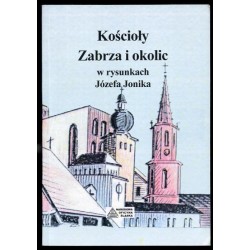 Kościoły Zabrza i okolic w rysunkach Józefa Jonika. Kościoły Zobrzo a ôkolicōw we szkryflōnkach Jonika Józefa