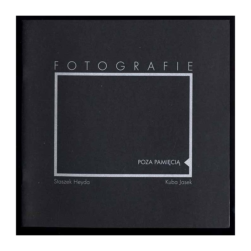 Fotografie. Poza pamięcią. Staszek Heyda. Kuba Jasek