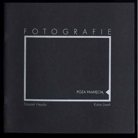 Fotografie. Poza pamięcią. Staszek Heyda. Kuba Jasek
