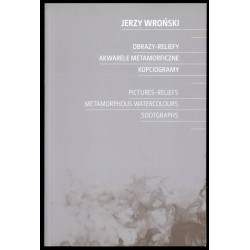 Jerzy Wroński. Obrazy-reliefy, akwarele metamorficzne, kopciogramy  Pictures-reliefs, metamorphous watercolours, sootgraphs