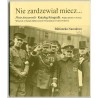 Nie zardzewiał miecz… Katalog fotografii. Wojsko polskie we Francji, Włoszech, w Stanach Zjednoczonych i Rosji podczas I wojny ś
