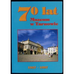 Siedemdziesiąt lat Muzeum w Tarnowie [1927-1997]